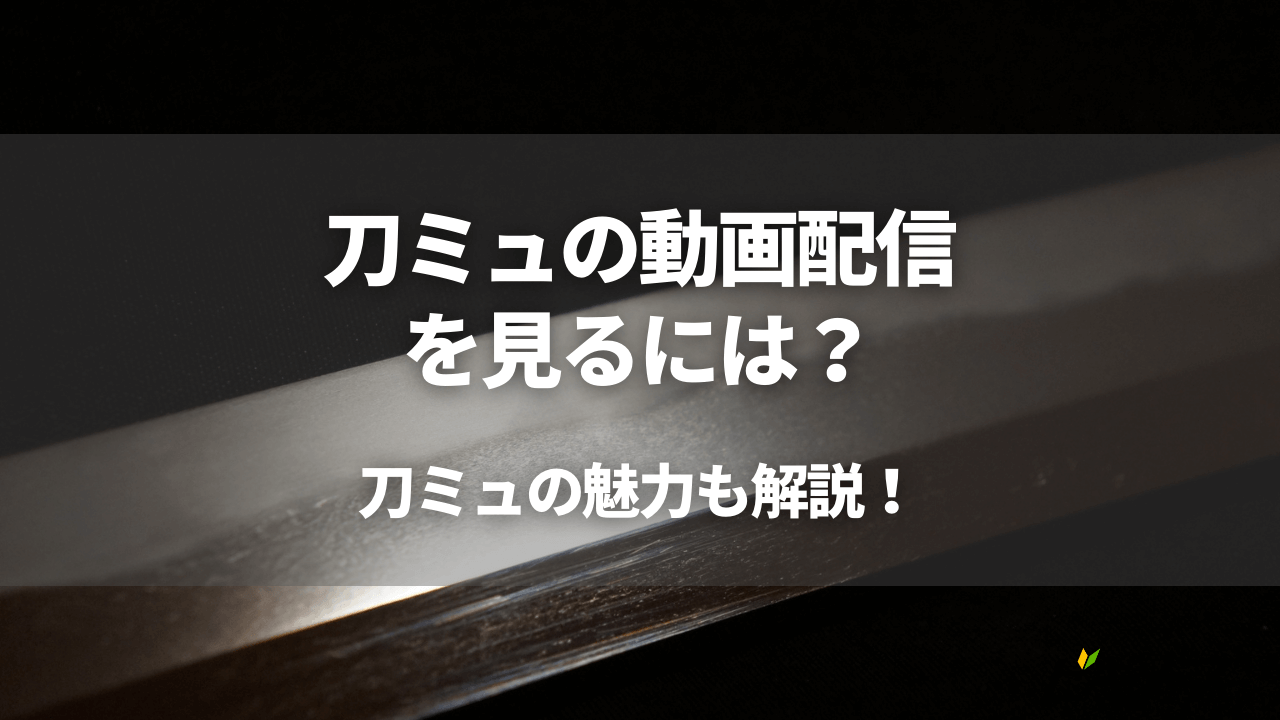 刀ミュの動画配信を見るには 人気の2 5次元舞台 ビギナーズ