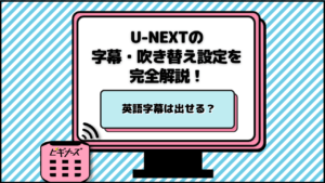 U-NEXTの字幕・吹き替え設定を完全解説！