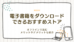 電子書籍をダウンロードできるおすすめストア！オフラインで読むメリットやデメリットも紹介